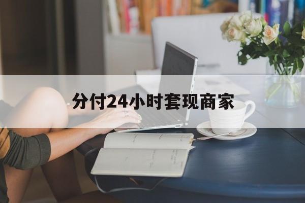 最新分付24小时套现商家方法分析(最方便真实的桐乡分付套现是什么意思方法)