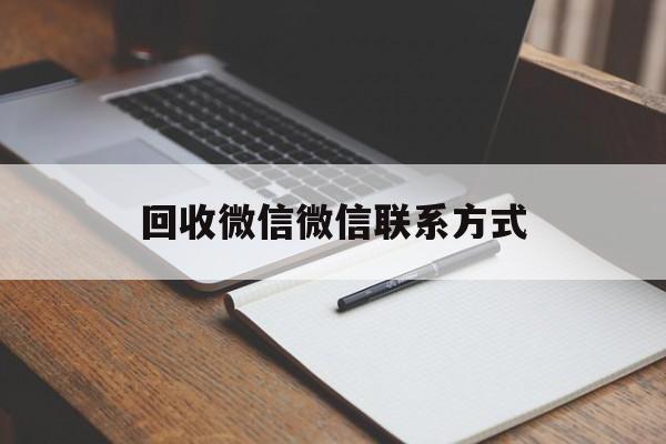 桐乡最新回收微信微信联系方式方法分析(最方便真实的桐乡回收微信微信联系方式是什么方法)