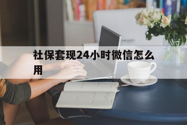 桐乡最新社保套现24小时微信怎么用方法分析(最方便真实的桐乡社保套现主要是套什么方法)