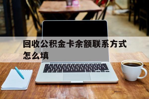 桐乡最新回收公积金卡余额联系方式怎么填方法分析(最方便真实的桐乡回收公积金卡余额联系方式怎么填的方法)