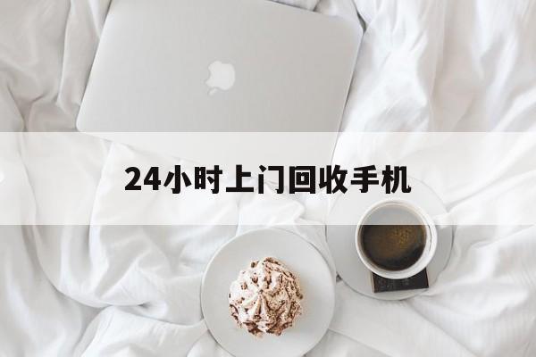 桐乡最新24小时上门回收手机方法分析(最方便真实的桐乡24小时上门回收手机个人方法)