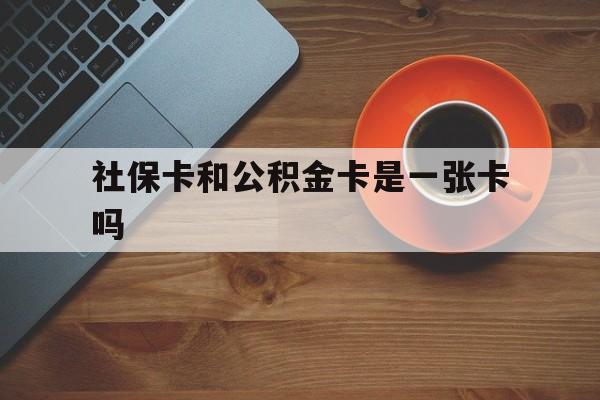 桐乡最新社保卡和公积金卡是一张卡吗方法分析(最方便真实的桐乡社保卡和公积金卡是一张卡吗?方法)