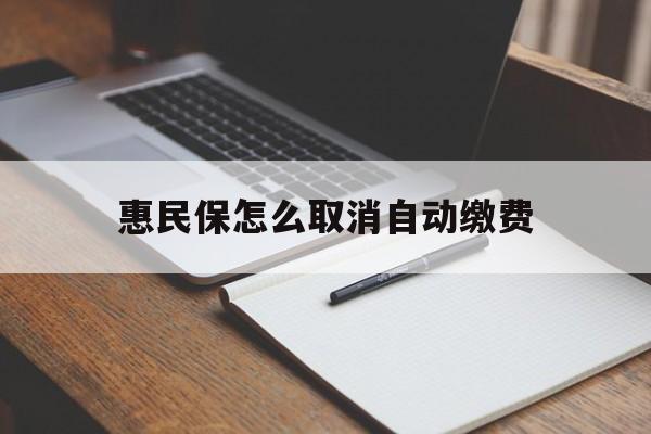 桐乡最新惠民保怎么取消自动缴费方法分析(最方便真实的桐乡惠民保取消自动续费方法)