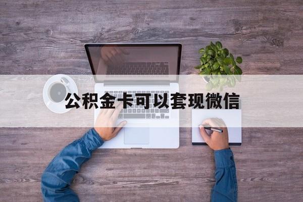 桐乡最新公积金卡可以套现微信方法分析(最方便真实的桐乡公积金卡可以绑定微信消费吗方法)
