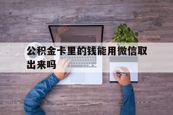 桐乡最新公积金卡里的钱能用微信取出来吗方法分析(最方便真实的桐乡公积金卡微信可以提现吗方法)