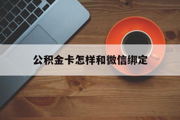 桐乡最新公积金卡怎样和微信绑定方法分析(最方便真实的桐乡公积金卡绑定微信可以消费吗方法)